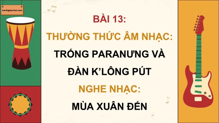 Giáo án điện tử Âm nhạc 9 chân trời Bài 13: Thường thức âm nhạc Trống paranưng và đàn k'lông pút, Nghe nhạc Mùa xuân đến