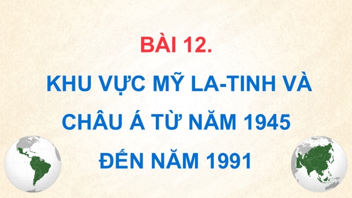 Giáo án điện tử Lịch sử 9 kết nối Bài 12: Khu vực Mỹ La-tinh và châu Á từ năm 1945 đến năm 1991 (P3)