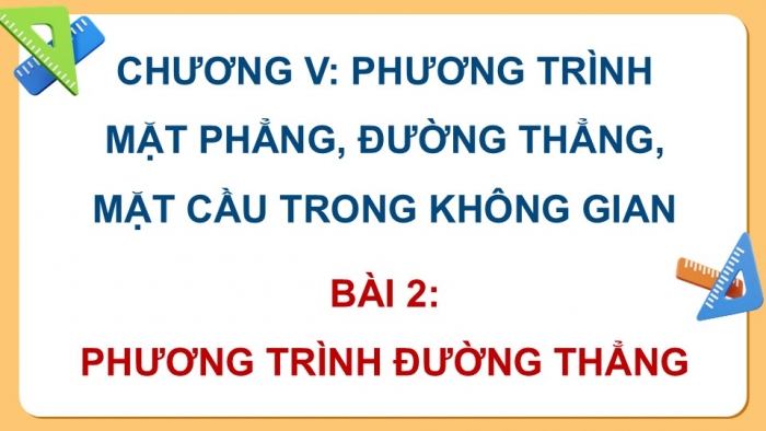 Giáo án điện tử Toán 12 cánh diều Bài 2: Phương trình đường thẳng (P2)