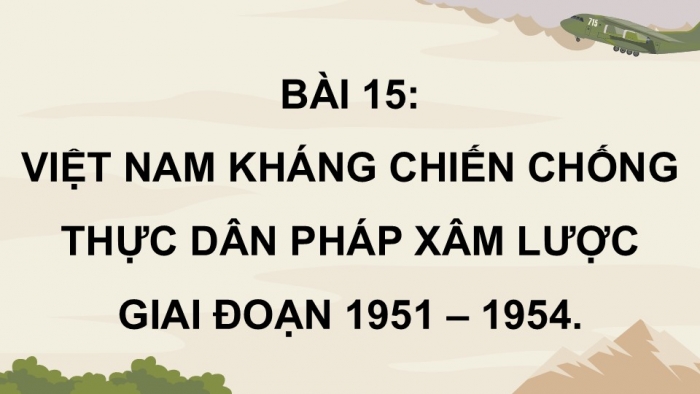 Giáo án điện tử Lịch sử 9 kết nối Bài 15: Việt Nam kháng chiến chống thực dân Pháp xâm lược giai đoạn 1951 – 1954 (P2)