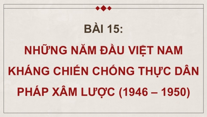 Giáo án điện tử Lịch sử 9 chân trời Bài 15: Những năm đầu Việt Nam kháng chiến chống thực dân Pháp xâm lược (1946 - 1950) (P2)