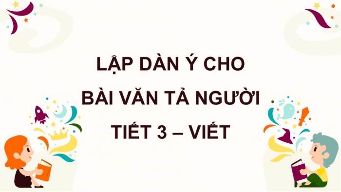 Giáo án điện tử Tiếng Việt 5 kết nối Bài 4: Lập dàn ý cho bài văn tả người