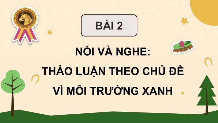 Giáo án điện tử Tiếng Việt 5 chân trời Bài 2: Thảo luận theo chủ đề Vì môi trường xanh