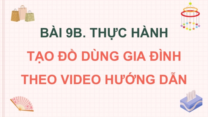 Giáo án điện tử Tin học 5 kết nối Bài 9B: Thực hành tạo đồ dùng gia đình theo video hướng dẫn