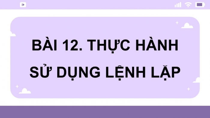 Giáo án điện tử Tin học 5 kết nối Bài 12: Thực hành sử dụng lệnh lặp