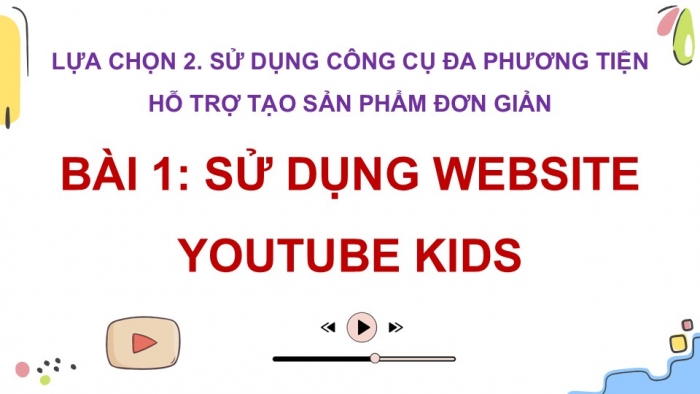 Giáo án điện tử Tin học 5 cánh diều Chủ đề E Lựa chọn 2 Bài 1: Sử dụng website YouTube Kids