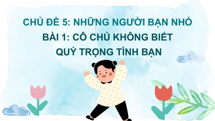 Giáo án điện tử Tiếng Việt 2 chân trời Bài 1: Đọc Cô chủ không biết quý tình bạn