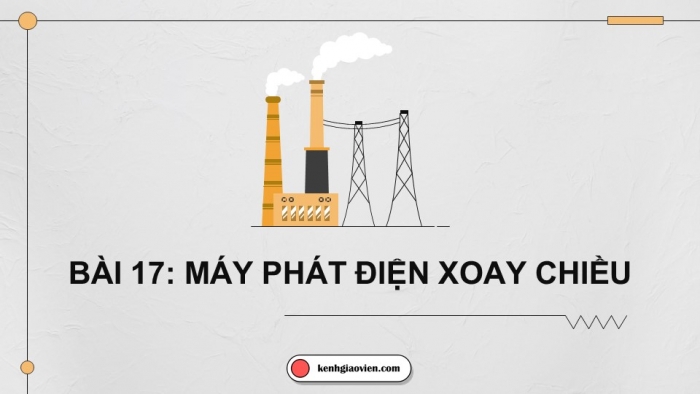 Giáo án điện tử Vật lí 12 kết nối Bài 17: Máy phát điện xoay chiều