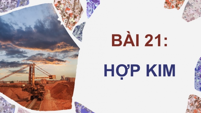 Giáo án điện tử Hoá học 12 kết nối Bài 21: Hợp kim