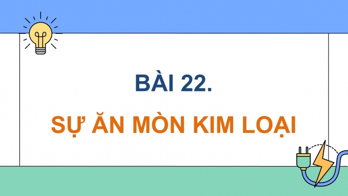 Giáo án điện tử Hoá học 12 kết nối Bài 22: Sự ăn mòn kim loại