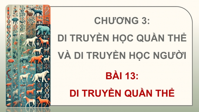 Giáo án điện tử Sinh học 12 chân trời Bài 13: Di truyền quần thể