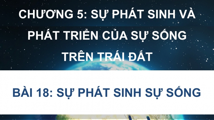 Giáo án điện tử Sinh học 12 chân trời Bài 18: Sự phát sinh sự sống