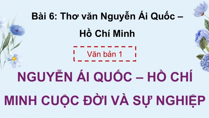 Giáo án điện tử Ngữ văn 12 cánh diều Bài 6: Nguyễn Ái Quốc – Hồ Chí Minh – Cuộc đời và sự nghiệp