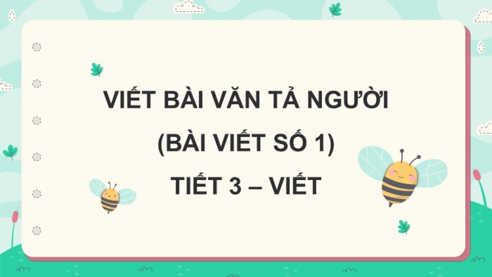 Giáo án điện tử Tiếng Việt 5 kết nối Bài 6: Viết bài văn tả người (Bài viết số 1)