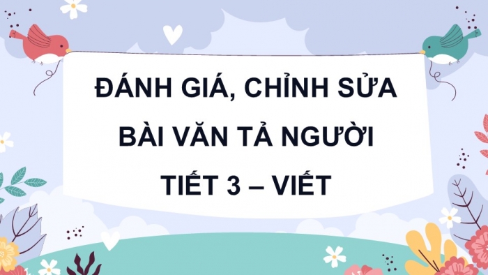 Giáo án điện tử Tiếng Việt 5 kết nối Bài 7: Đánh giá, chỉnh sửa bài văn tả người