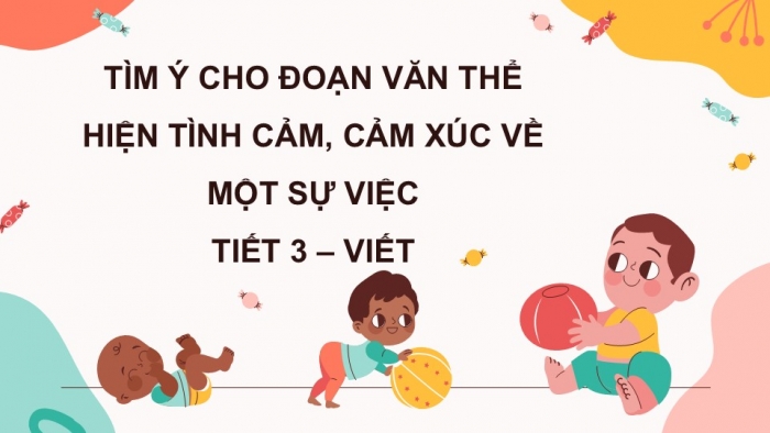 Giáo án điện tử Tiếng Việt 5 kết nối Bài 10: Tìm ý cho đoạn văn thể hiện tình cảm, cảm xúc về một sự việc