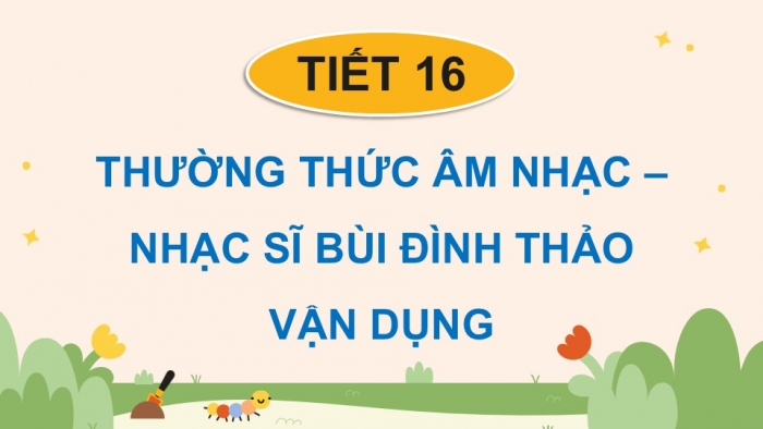 Giáo án điện tử Âm nhạc 5 cánh diều Tiết 16: Thường thức âm nhạc – Tác giả và tác phẩm Nhạc sĩ Bùi Đình Thảo, Vận dụng