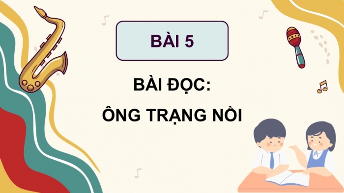 Giáo án điện tử Tiếng Việt 5 chân trời Bài 5: Ông Trạng Nồi