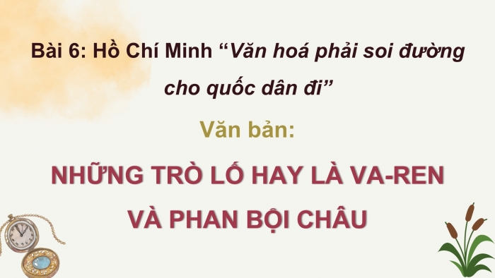 Giáo án điện tử Ngữ văn 12 kết nối Bài 6: Những trò lố hay là Va-ren và Phan Bội Châu (Nguyễn Ái Quốc)