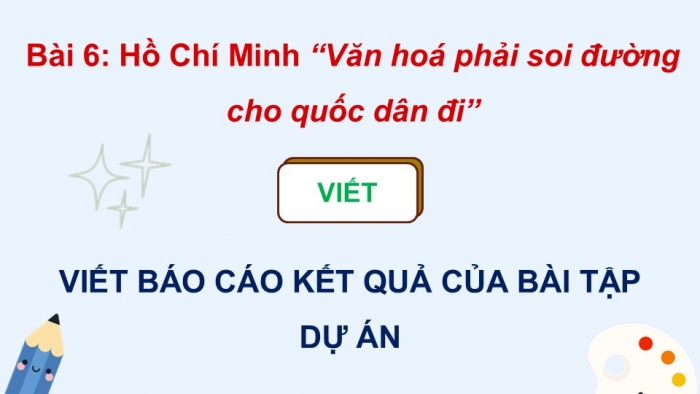 Giáo án điện tử Ngữ văn 12 kết nối Bài 6: Viết báo cáo kết quả của bài tập dự án