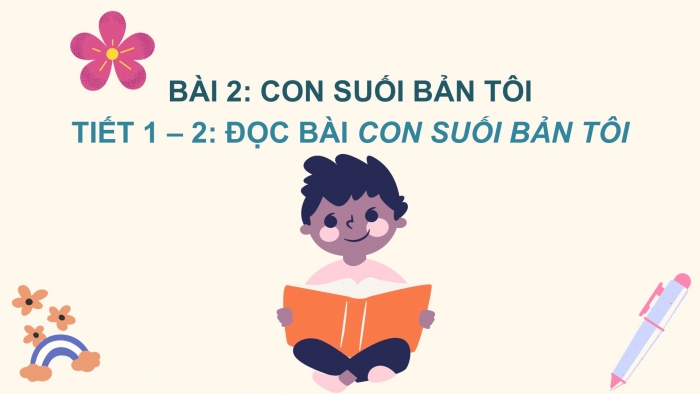 Giáo án điện tử Tiếng Việt 2 chân trời Bài 2: Đọc Con suối bản tôi, Nghe – viết Con suối bản tôi, Phân biệt eo/oe, iêu/ ươu, ui/uôi