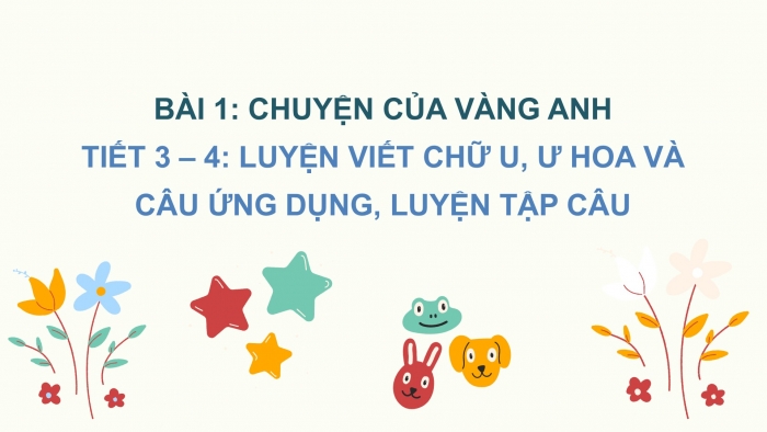 Giáo án điện tử Tiếng Việt 2 chân trời Bài 1: Viết chữ hoa U Ư, Từ chỉ sự vật, Câu kiểu Ai làm gì?