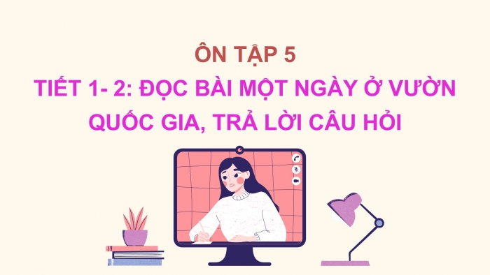 Giáo án điện tử Tiếng Việt 2 chân trời Ôn tập giữa học kì II - Ôn tập 5 (Tiết 1) Một ngày ở vườn quốc gia