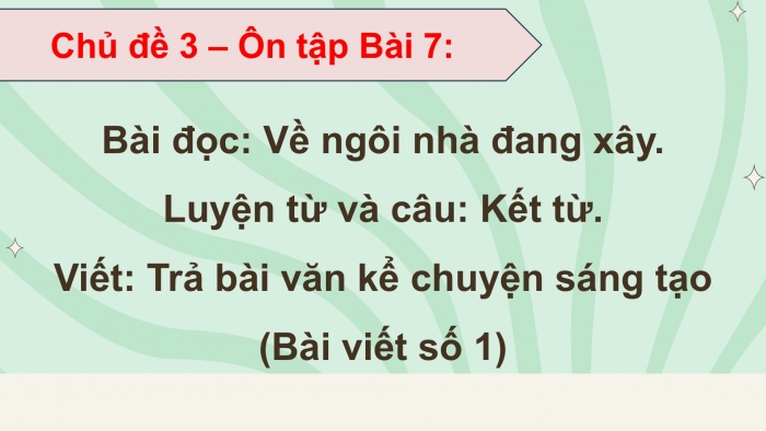 Giáo án PPT dạy thêm Tiếng Việt 5 chân trời bài 7: Bài đọc Về ngôi nhà đang xây. Luyện từ và câu Kết từ. Trả bài văn kể chuyện sáng tạo (Bài viết số 1)