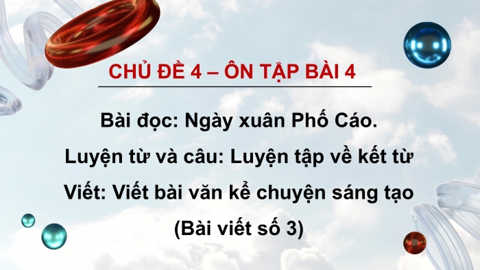 Giáo án PPT dạy thêm Tiếng Việt 5 chân trời bài 4: Bài đọc Ngày xuân Phố Cáo. Luyện tập về kết từ. Viết bài văn kể chuyện sáng tạo (Bài viết số 3)