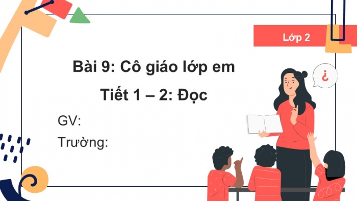 Giáo án điện tử tiếng Việt 2 kết nối Bài 9: Cô giáo lớp em