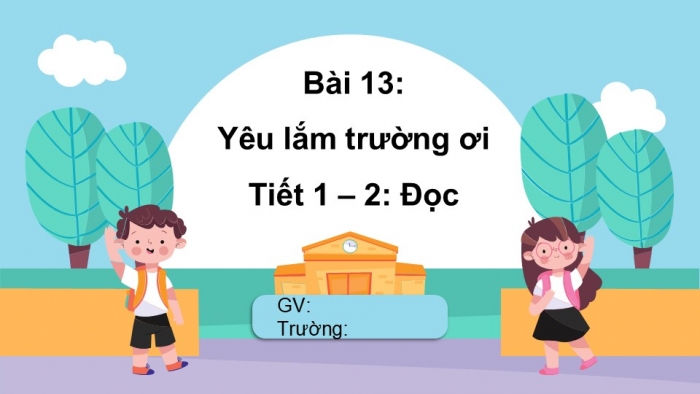 Giáo án điện tử tiếng Việt 2 kết nối Bài 13: Yêu lắm trường ơi!