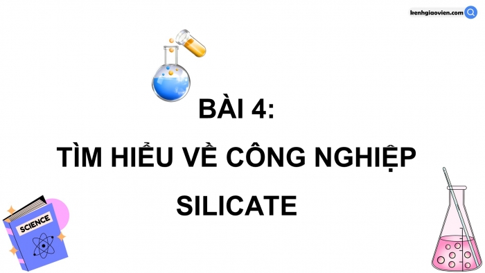 Giáo án điện tử chuyên đề Hoá học 12 cánh diều Bài 4: Tìm hiểu về công nghiệp silicate