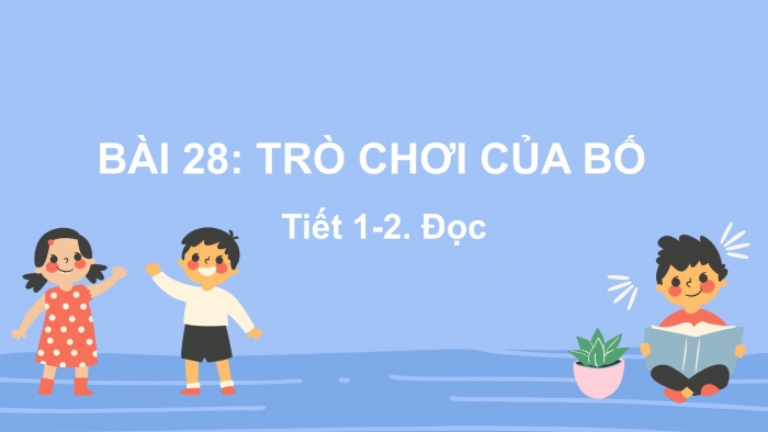 Giáo án điện tử tiếng Việt 2 kết nối Bài 28: Trò chơi của bố