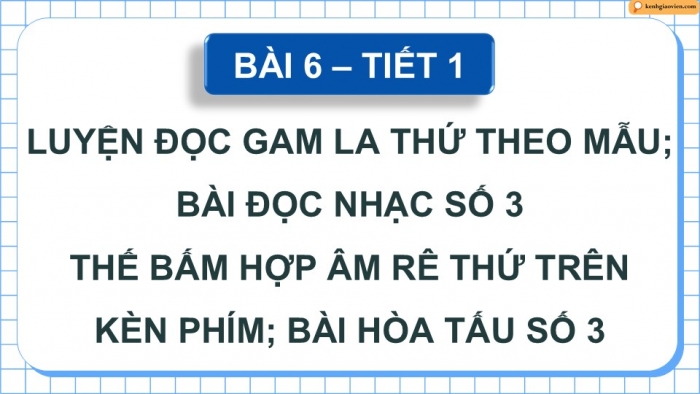 Giáo án điện tử Âm nhạc 9 cánh diều Bài 6 Tiết 1: Luyện đọc gam La thứ theo mẫu, Bài đọc nhạc số 3, Thế bấm hợp âm Rê thứ trên kèn phím, Bài hoà tấu số 3