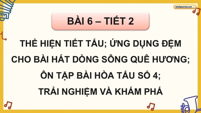 Giáo án điện tử Âm nhạc 9 cánh diều Bài 8 Tiết 2: Thể hiện tiết tấu, ứng dụng đệm cho bài hát Dòng sông quê hương, Ôn tập Bài hoà tấu số 4, Trải nghiệm và khám phá Thể hiện mẫu tiết tấu bằng cốc nhựa