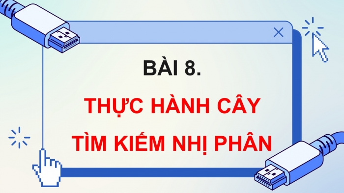 Giáo án điện tử chuyên đề Khoa học máy tính 12 kết nối Bài 8: Thực hành cây tìm kiếm nhị phân