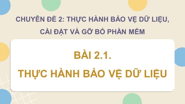 Giáo án điện tử chuyên đề Tin học ứng dụng 12 chân trời Bài 2.1: Thực hành bảo vệ dữ liệu