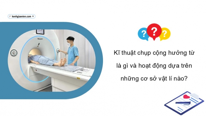 Giáo án điện tử chuyên đề Vật lí 12 chân trời Bài 6: Chụp ảnh cộng hưởng từ (MRI)