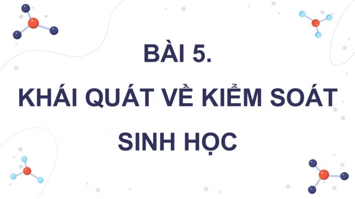 Giáo án điện tử chuyên đề Sinh học 12 chân trời Bài 5: Khái quát về kiểm soát sinh học