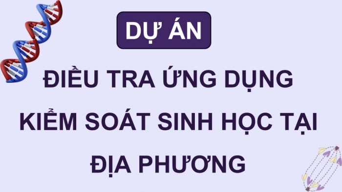 Giáo án điện tử chuyên đề Sinh học 12 chân trời Bài 7 Dự án: Điều tra ứng dụng kiểm soát sinh học tại địa phương