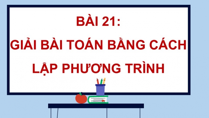 Giáo án điện tử Toán 9 kết nối Bài 21: Giải bài toán bằng cách lập phương trình