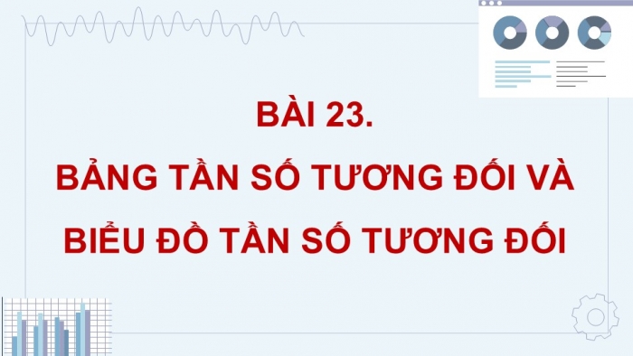 Giáo án điện tử Toán 9 kết nối Bài 23: Bảng tần số tương đối và biểu đồ tần số tương đối