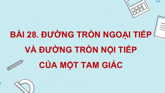 Giáo án điện tử Toán 9 kết nối Bài 28: Đường tròn ngoại tiếp và đường tròn nội tiếp của một tam giác