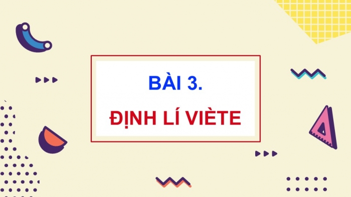 Giáo án điện tử Toán 9 chân trời Bài 3: Định lí Viète