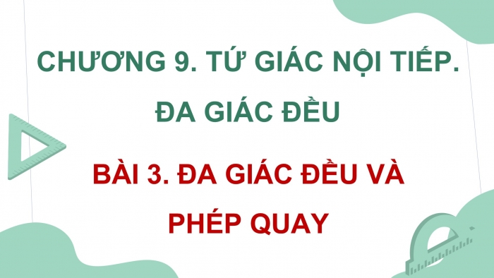 Giáo án điện tử Toán 9 chân trời Bài 3: Đa giác đều và phép quay