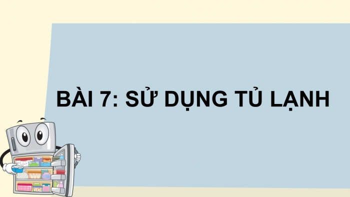 Giáo án điện tử Công nghệ 5 chân trời Bài 6: Sử dụng tủ lạnh