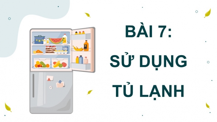 Giáo án điện tử Công nghệ 5 cánh diều Bài 7: Sử dụng tủ lạnh