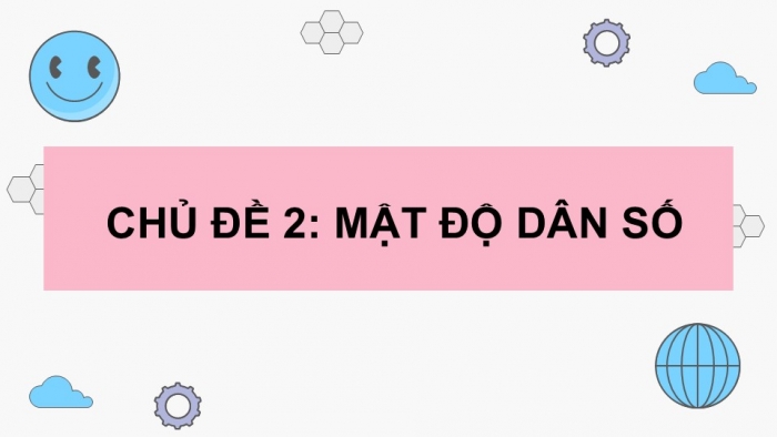 Giáo án điện tử Toán 9 cánh diều Hoạt động thực hành và trải nghiệm Chủ đề 2: Mật độ dân số