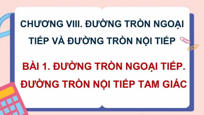 Giáo án điện tử Toán 9 cánh diều Bài 1: Đường tròn ngoại tiếp tam giác. Đường tròn nội tiếp tam giác