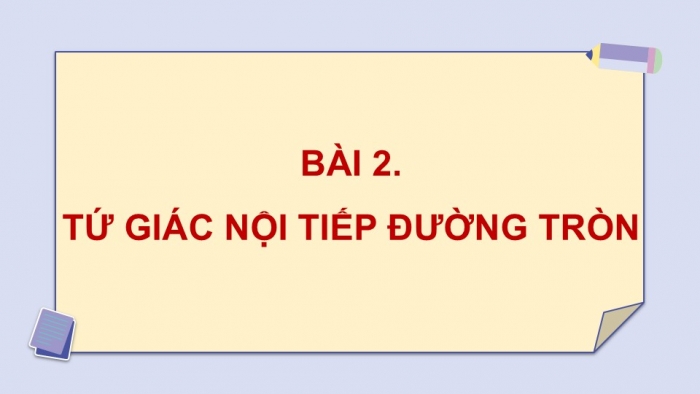 Giáo án điện tử Toán 9 cánh diều Bài 2: Tứ giác nội tiếp đường tròn